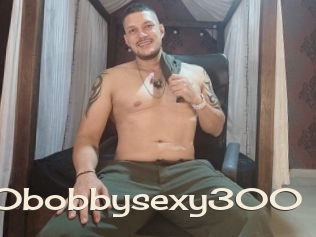 300bobbysexy300